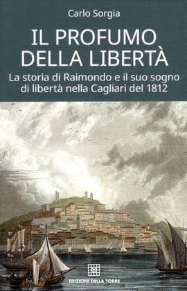 Il profumo della libertà, la storia di Raimondo e il suo sogno di libertà nella Cagliari del 1812